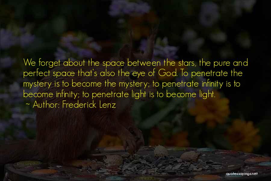 Frederick Lenz Quotes: We Forget About The Space Between The Stars, The Pure And Perfect Space That's Also The Eye Of God. To