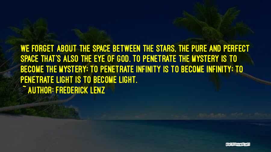 Frederick Lenz Quotes: We Forget About The Space Between The Stars, The Pure And Perfect Space That's Also The Eye Of God. To