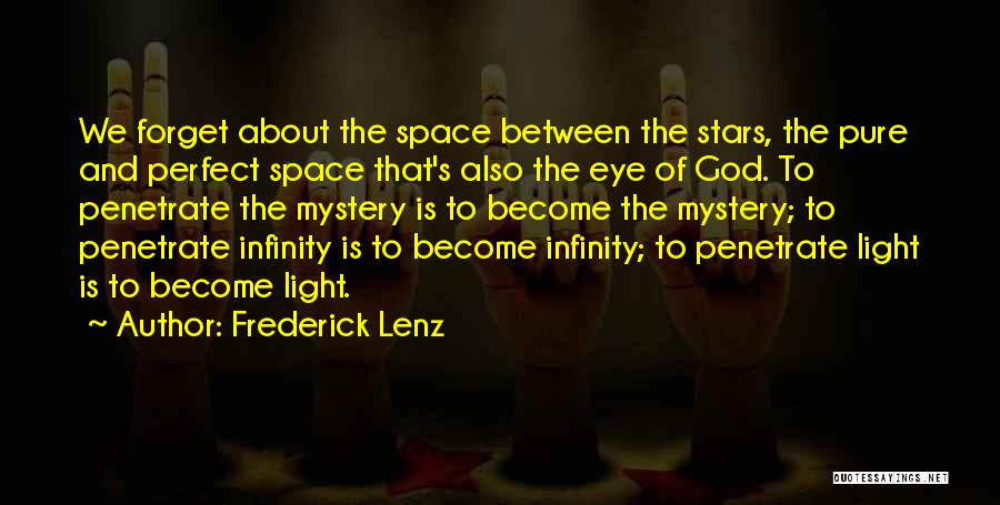 Frederick Lenz Quotes: We Forget About The Space Between The Stars, The Pure And Perfect Space That's Also The Eye Of God. To