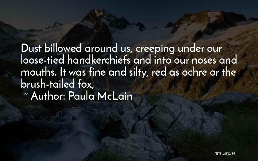 Paula McLain Quotes: Dust Billowed Around Us, Creeping Under Our Loose-tied Handkerchiefs And Into Our Noses And Mouths. It Was Fine And Silty,