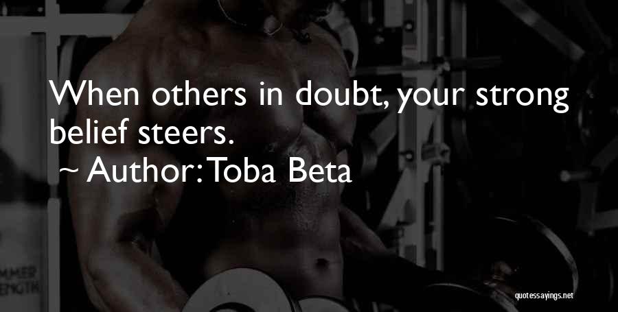 Toba Beta Quotes: When Others In Doubt, Your Strong Belief Steers.