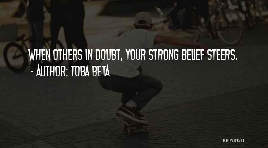 Toba Beta Quotes: When Others In Doubt, Your Strong Belief Steers.