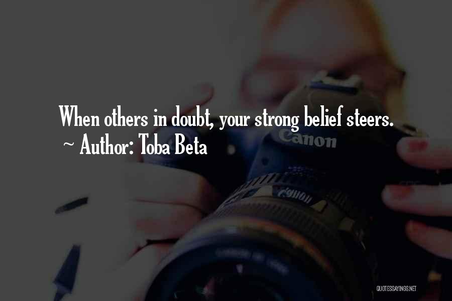 Toba Beta Quotes: When Others In Doubt, Your Strong Belief Steers.