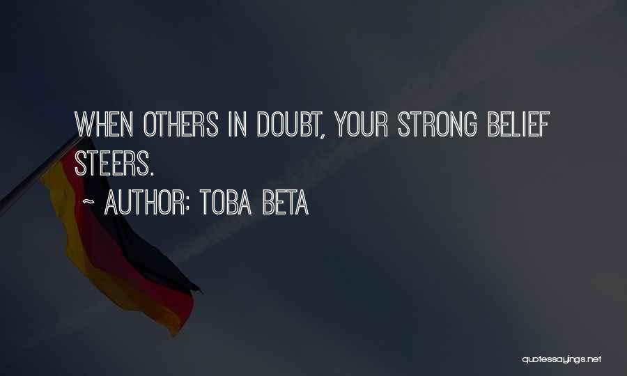 Toba Beta Quotes: When Others In Doubt, Your Strong Belief Steers.