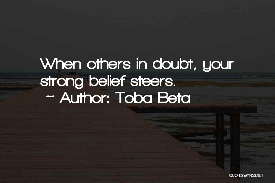 Toba Beta Quotes: When Others In Doubt, Your Strong Belief Steers.