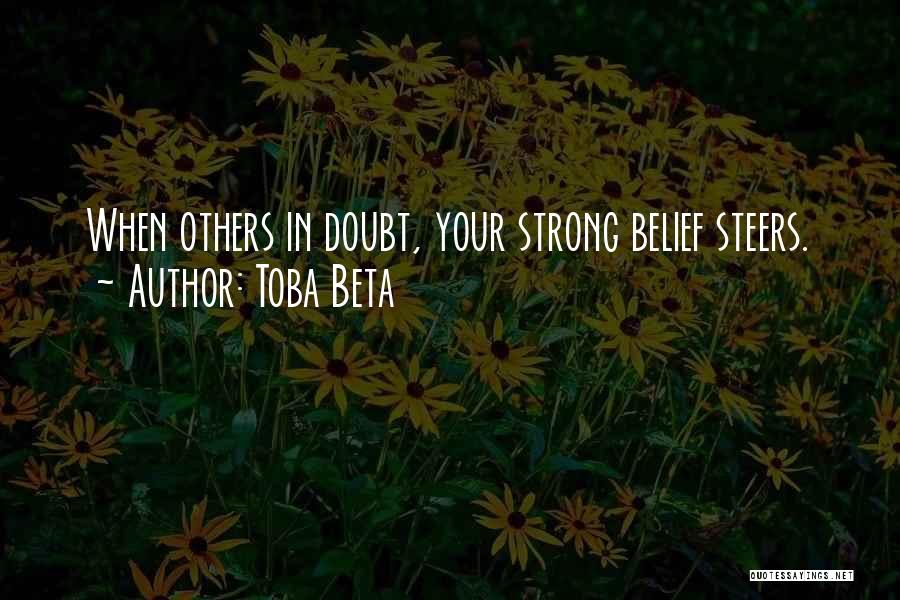 Toba Beta Quotes: When Others In Doubt, Your Strong Belief Steers.