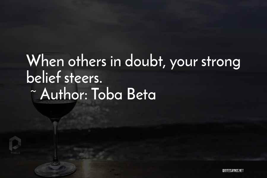 Toba Beta Quotes: When Others In Doubt, Your Strong Belief Steers.