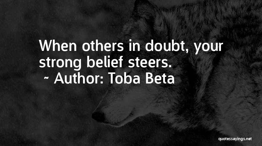 Toba Beta Quotes: When Others In Doubt, Your Strong Belief Steers.