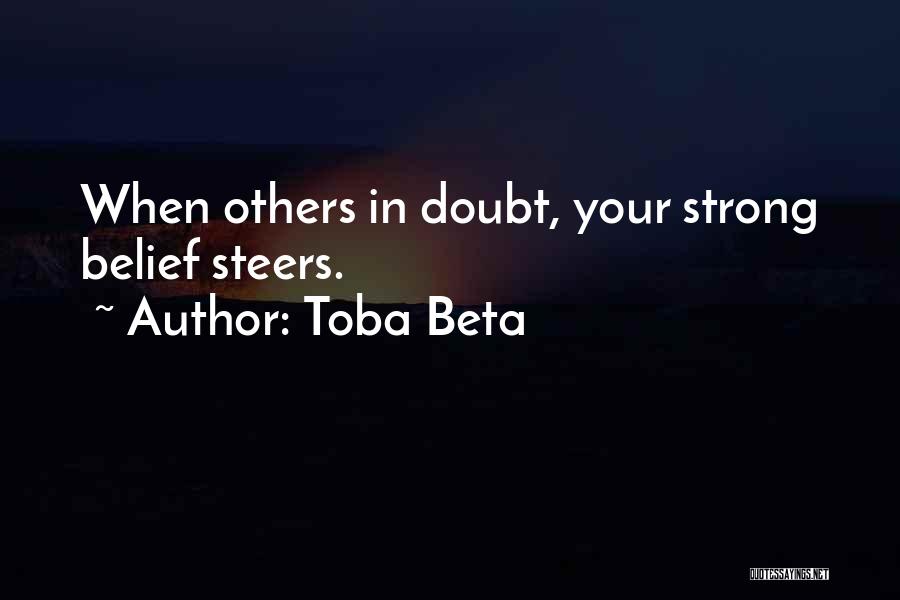 Toba Beta Quotes: When Others In Doubt, Your Strong Belief Steers.