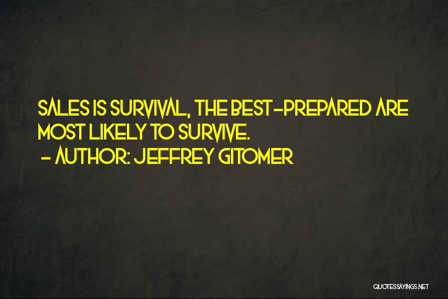 Jeffrey Gitomer Quotes: Sales Is Survival, The Best-prepared Are Most Likely To Survive.