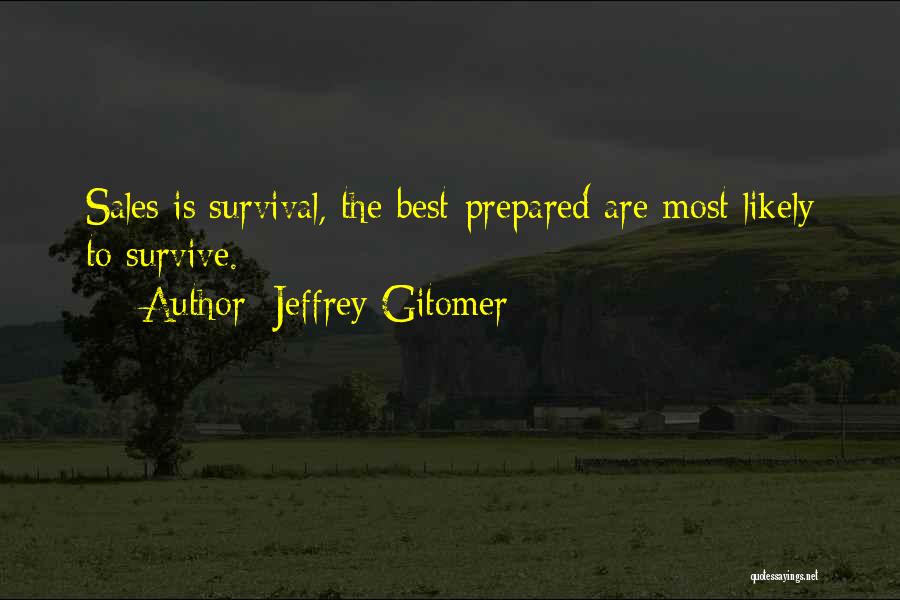 Jeffrey Gitomer Quotes: Sales Is Survival, The Best-prepared Are Most Likely To Survive.