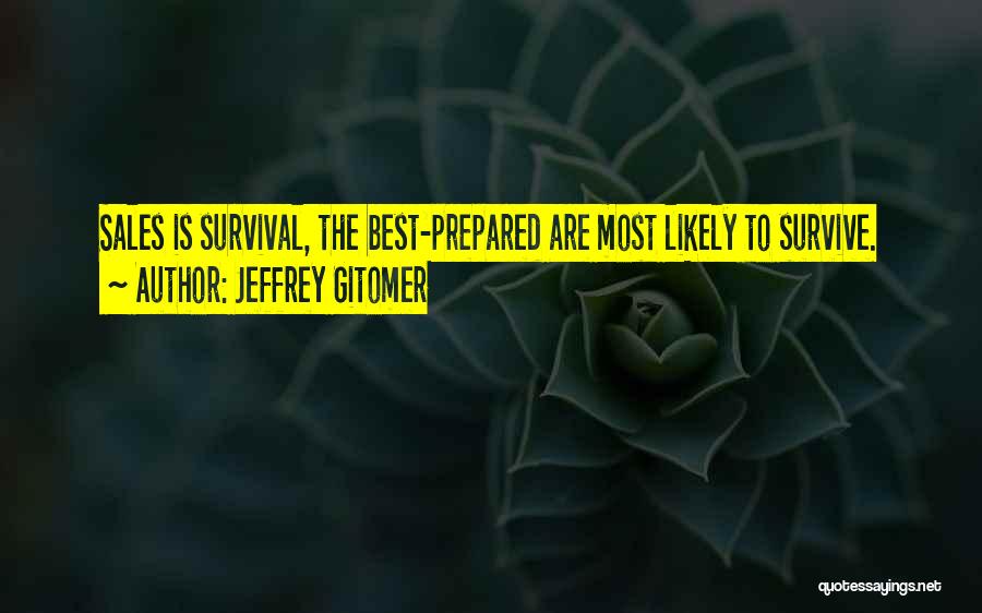 Jeffrey Gitomer Quotes: Sales Is Survival, The Best-prepared Are Most Likely To Survive.