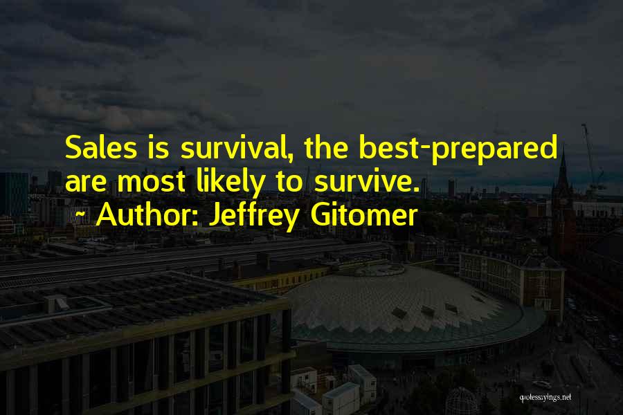 Jeffrey Gitomer Quotes: Sales Is Survival, The Best-prepared Are Most Likely To Survive.