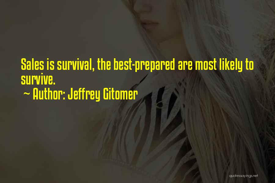 Jeffrey Gitomer Quotes: Sales Is Survival, The Best-prepared Are Most Likely To Survive.