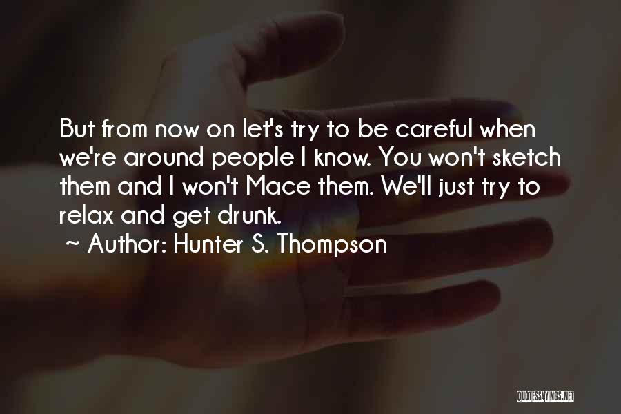 Hunter S. Thompson Quotes: But From Now On Let's Try To Be Careful When We're Around People I Know. You Won't Sketch Them And