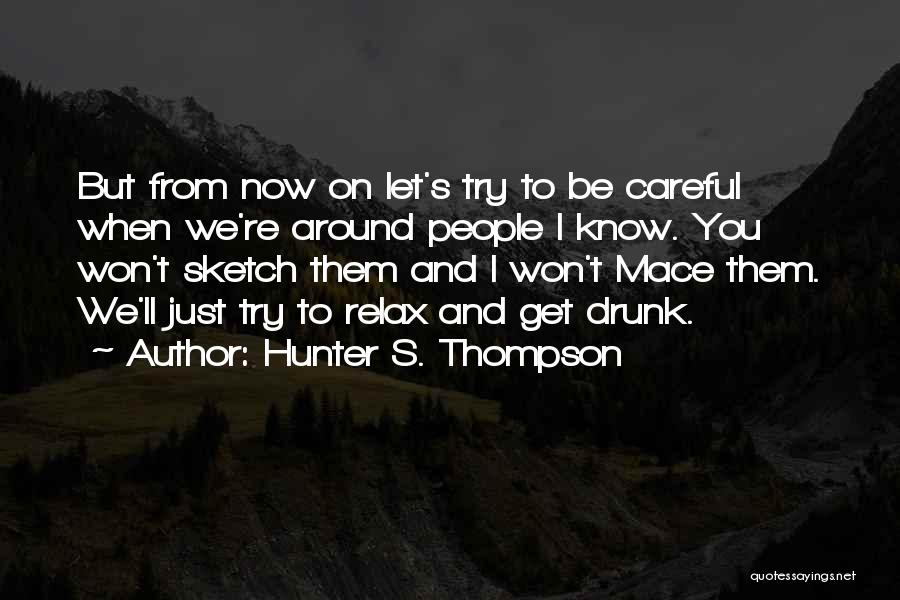 Hunter S. Thompson Quotes: But From Now On Let's Try To Be Careful When We're Around People I Know. You Won't Sketch Them And