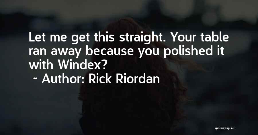 Rick Riordan Quotes: Let Me Get This Straight. Your Table Ran Away Because You Polished It With Windex?