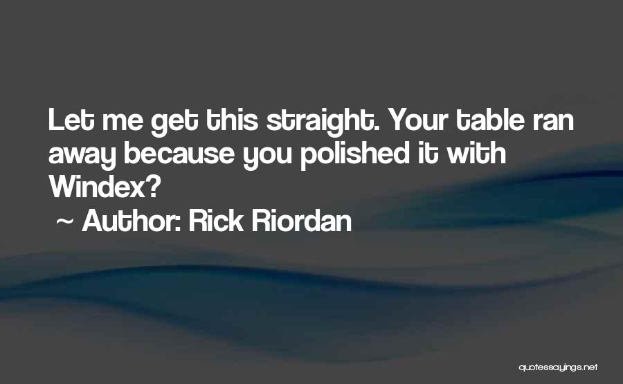 Rick Riordan Quotes: Let Me Get This Straight. Your Table Ran Away Because You Polished It With Windex?