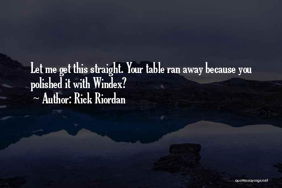 Rick Riordan Quotes: Let Me Get This Straight. Your Table Ran Away Because You Polished It With Windex?