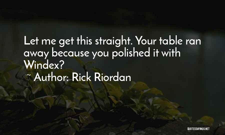 Rick Riordan Quotes: Let Me Get This Straight. Your Table Ran Away Because You Polished It With Windex?