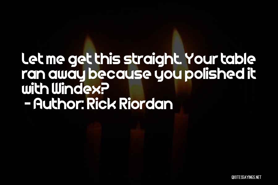 Rick Riordan Quotes: Let Me Get This Straight. Your Table Ran Away Because You Polished It With Windex?