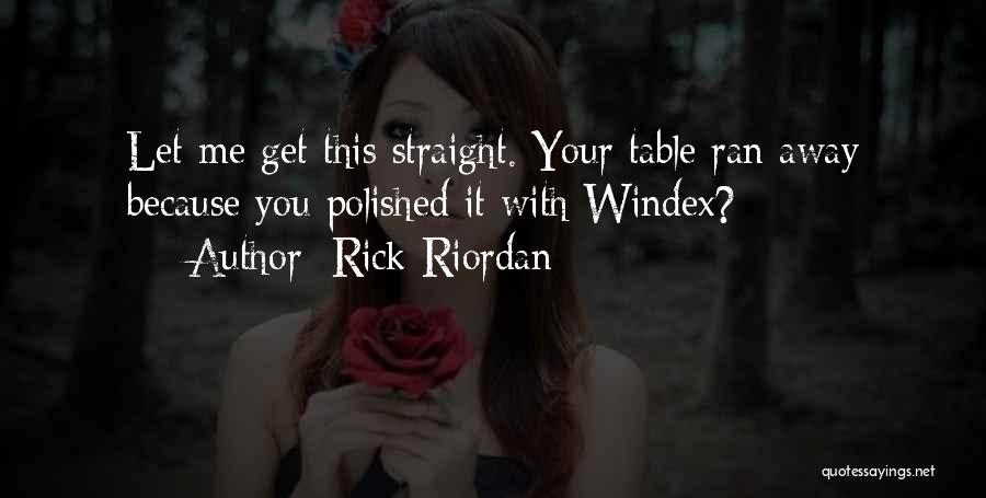 Rick Riordan Quotes: Let Me Get This Straight. Your Table Ran Away Because You Polished It With Windex?