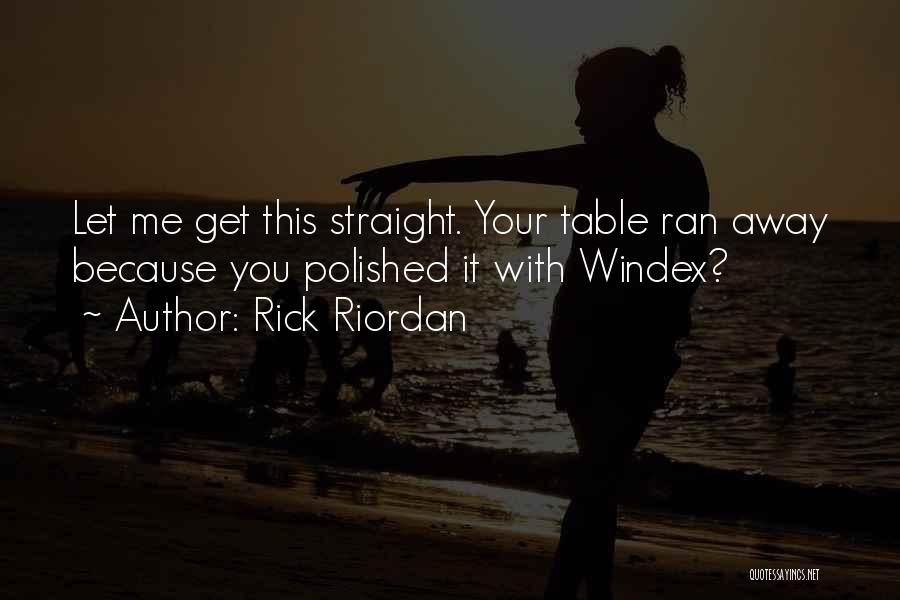 Rick Riordan Quotes: Let Me Get This Straight. Your Table Ran Away Because You Polished It With Windex?