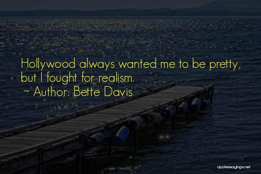 Bette Davis Quotes: Hollywood Always Wanted Me To Be Pretty, But I Fought For Realism.