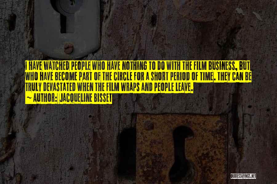 Jacqueline Bisset Quotes: I Have Watched People Who Have Nothing To Do With The Film Business, But Who Have Become Part Of The