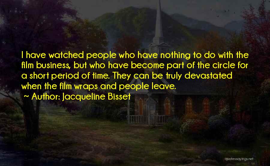 Jacqueline Bisset Quotes: I Have Watched People Who Have Nothing To Do With The Film Business, But Who Have Become Part Of The