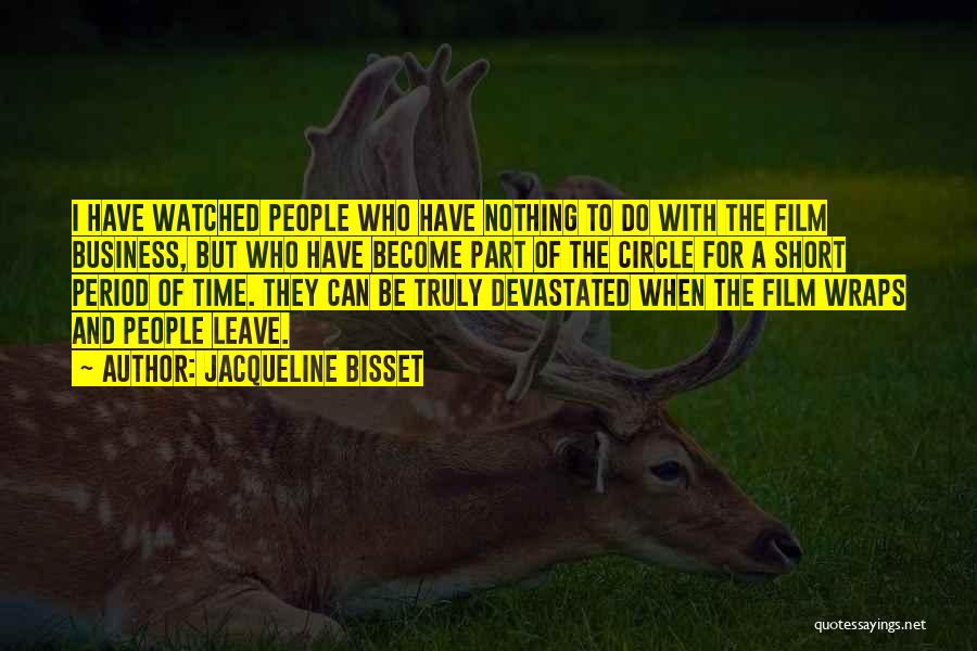 Jacqueline Bisset Quotes: I Have Watched People Who Have Nothing To Do With The Film Business, But Who Have Become Part Of The