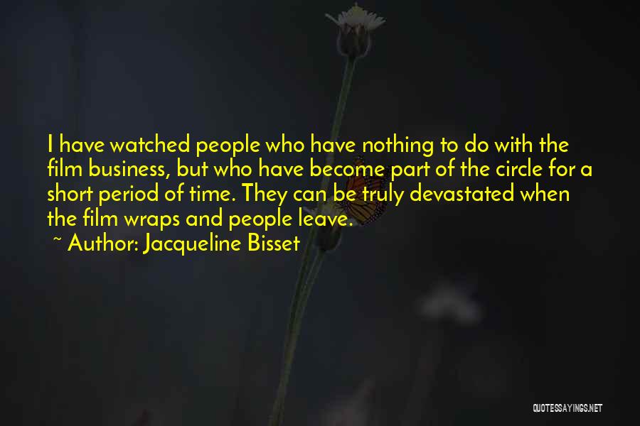 Jacqueline Bisset Quotes: I Have Watched People Who Have Nothing To Do With The Film Business, But Who Have Become Part Of The