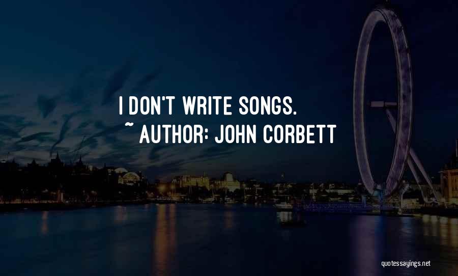 John Corbett Quotes: I Don't Write Songs.