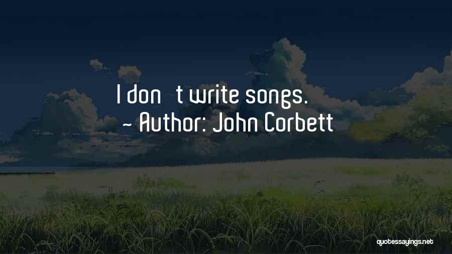 John Corbett Quotes: I Don't Write Songs.