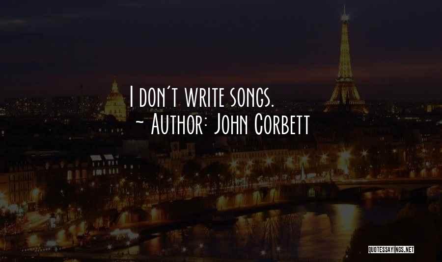 John Corbett Quotes: I Don't Write Songs.