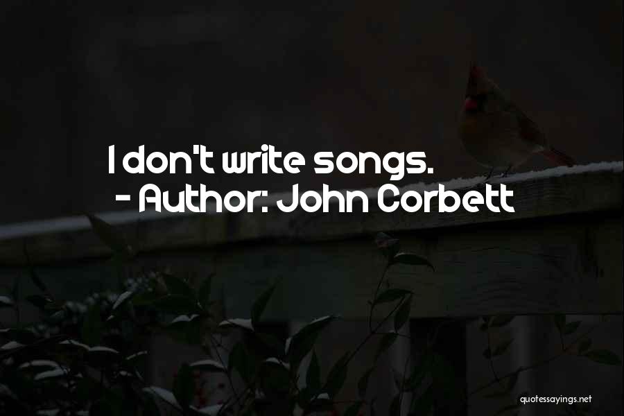 John Corbett Quotes: I Don't Write Songs.