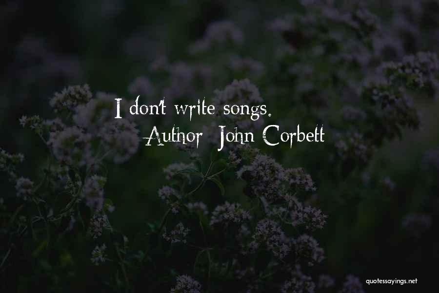 John Corbett Quotes: I Don't Write Songs.