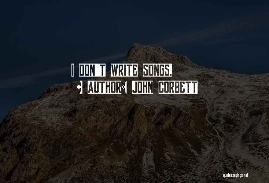 John Corbett Quotes: I Don't Write Songs.
