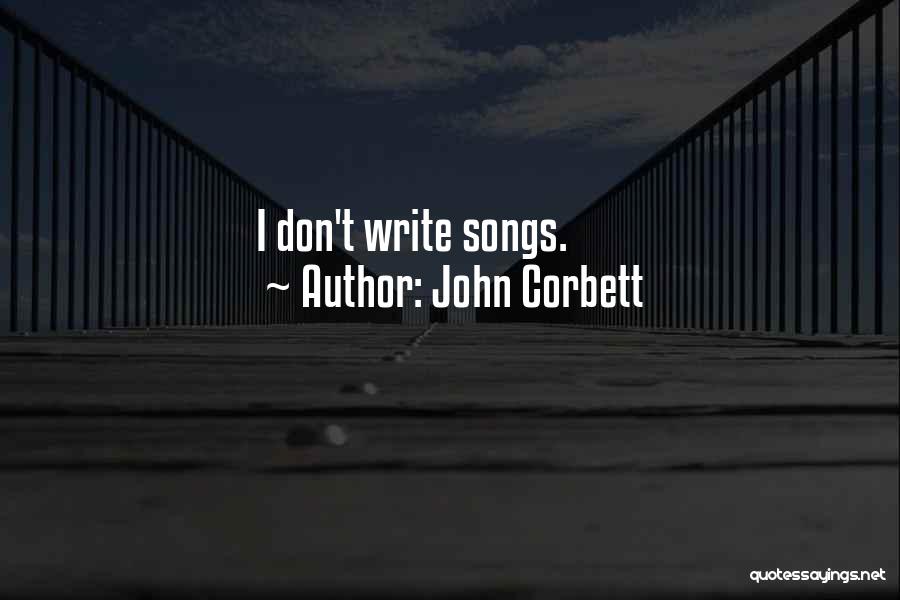 John Corbett Quotes: I Don't Write Songs.