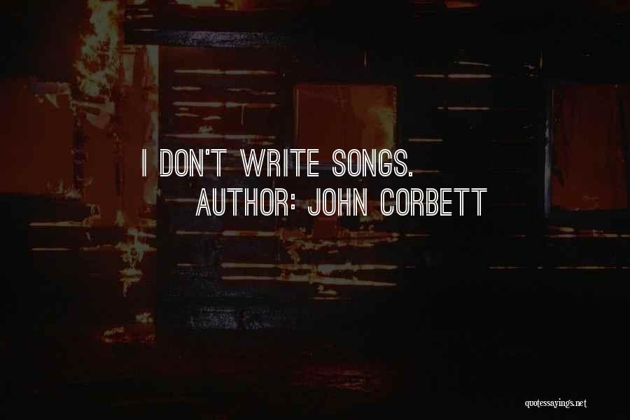 John Corbett Quotes: I Don't Write Songs.
