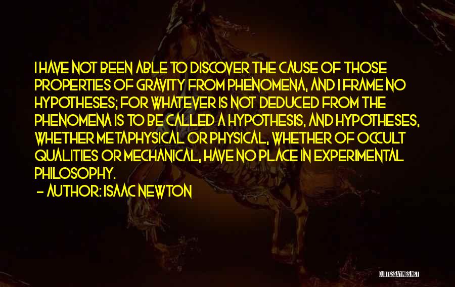 Isaac Newton Quotes: I Have Not Been Able To Discover The Cause Of Those Properties Of Gravity From Phenomena, And I Frame No