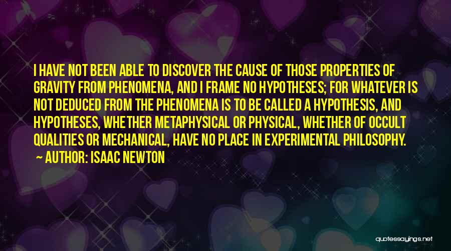 Isaac Newton Quotes: I Have Not Been Able To Discover The Cause Of Those Properties Of Gravity From Phenomena, And I Frame No