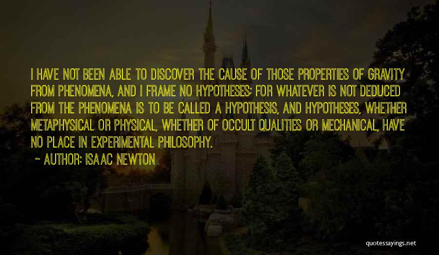 Isaac Newton Quotes: I Have Not Been Able To Discover The Cause Of Those Properties Of Gravity From Phenomena, And I Frame No