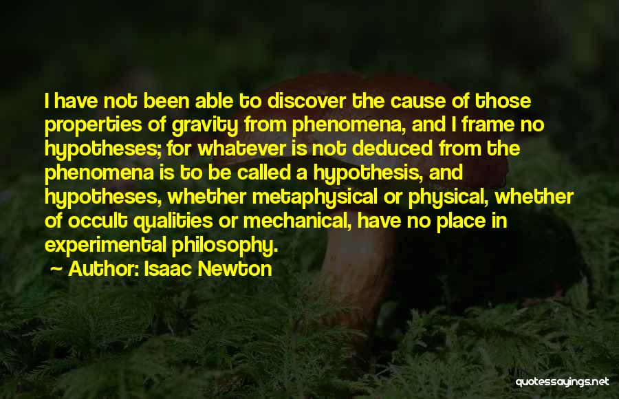 Isaac Newton Quotes: I Have Not Been Able To Discover The Cause Of Those Properties Of Gravity From Phenomena, And I Frame No