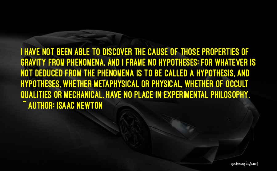 Isaac Newton Quotes: I Have Not Been Able To Discover The Cause Of Those Properties Of Gravity From Phenomena, And I Frame No