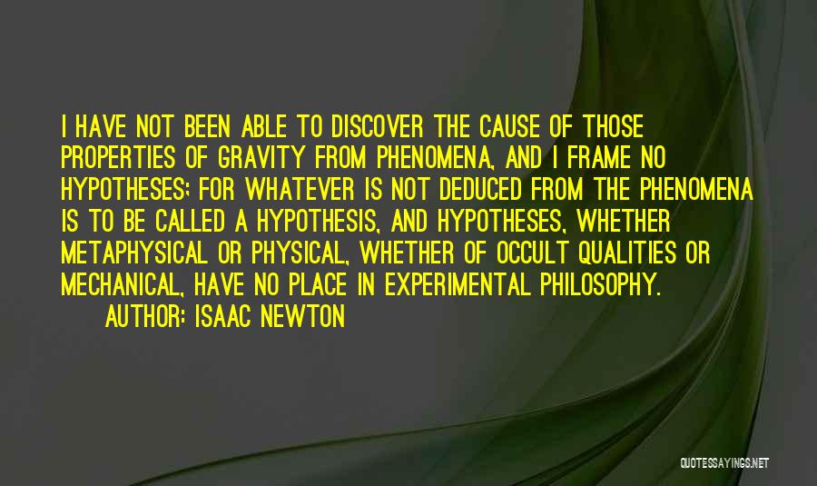 Isaac Newton Quotes: I Have Not Been Able To Discover The Cause Of Those Properties Of Gravity From Phenomena, And I Frame No