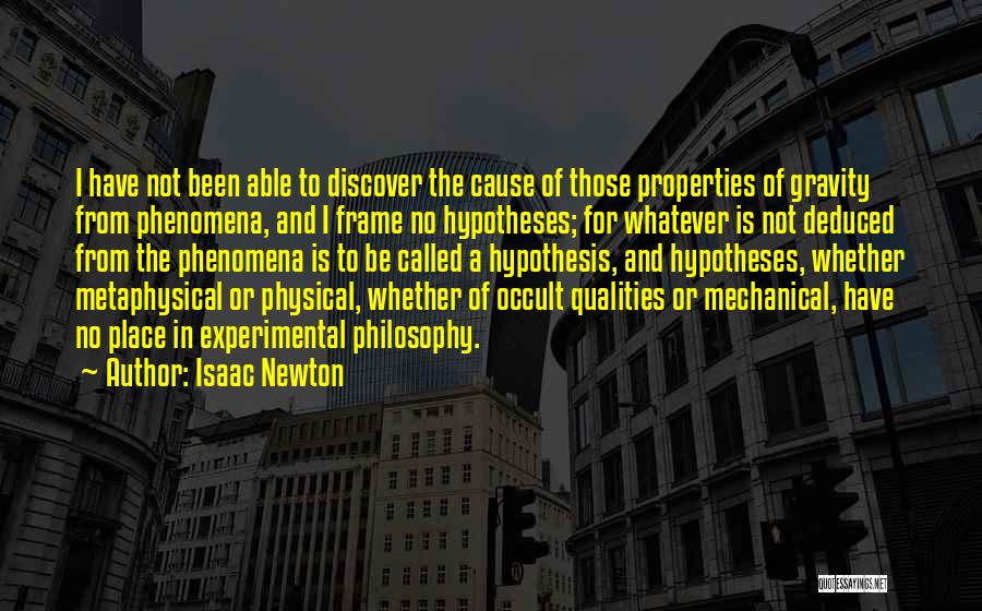 Isaac Newton Quotes: I Have Not Been Able To Discover The Cause Of Those Properties Of Gravity From Phenomena, And I Frame No