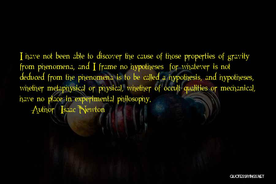 Isaac Newton Quotes: I Have Not Been Able To Discover The Cause Of Those Properties Of Gravity From Phenomena, And I Frame No