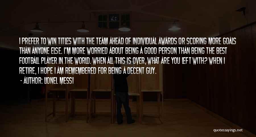 Lionel Messi Quotes: I Prefer To Win Titles With The Team Ahead Of Individual Awards Or Scoring More Goals Than Anyone Else. I'm