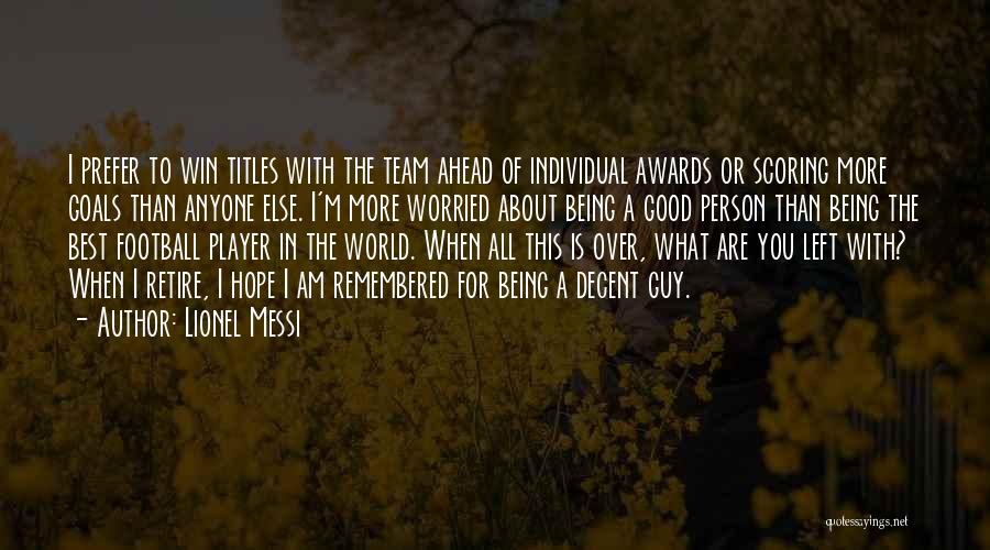 Lionel Messi Quotes: I Prefer To Win Titles With The Team Ahead Of Individual Awards Or Scoring More Goals Than Anyone Else. I'm